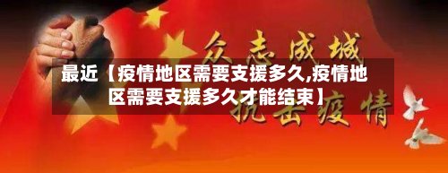 最近【疫情地区需要支援多久,疫情地区需要支援多久才能结束】