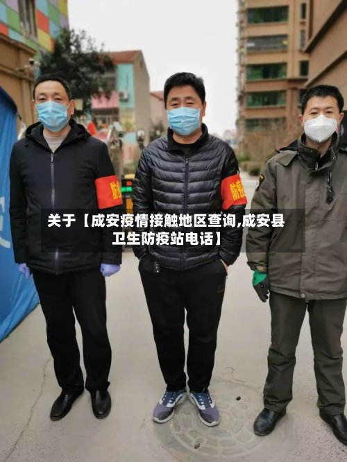 关于【成安疫情接触地区查询,成安县卫生防疫站电话】