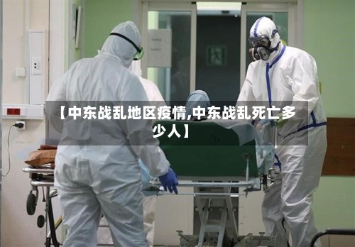 【中东战乱地区疫情,中东战乱死亡多少人】-第2张图片