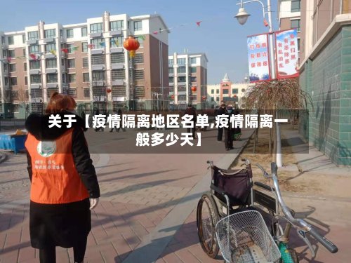 关于【疫情隔离地区名单,疫情隔离一般多少天】