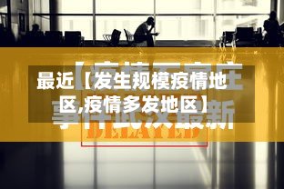 最近【发生规模疫情地区,疫情多发地区】
