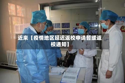 近来【疫情地区延迟返校申请暂缓返校通知】-第3张图片