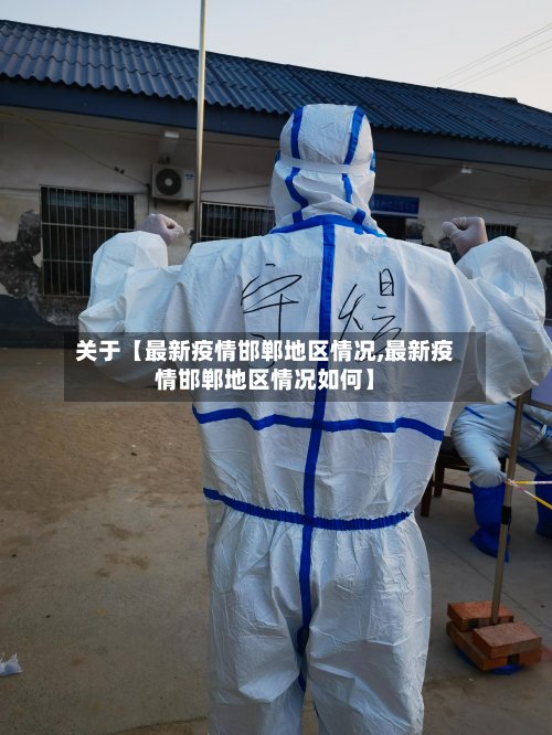 关于【最新疫情邯郸地区情况,最新疫情邯郸地区情况如何】