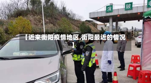【近来衡阳疫情地区,衡阳最近的情况】-第2张图片