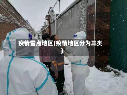 疫情雪点地区(疫情地区分为三类)-第2张图片