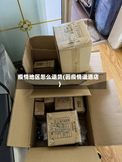 疫情地区怎么退货(因疫情退酒店)