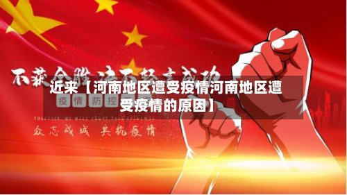 近来【河南地区遭受疫情河南地区遭受疫情的原因】