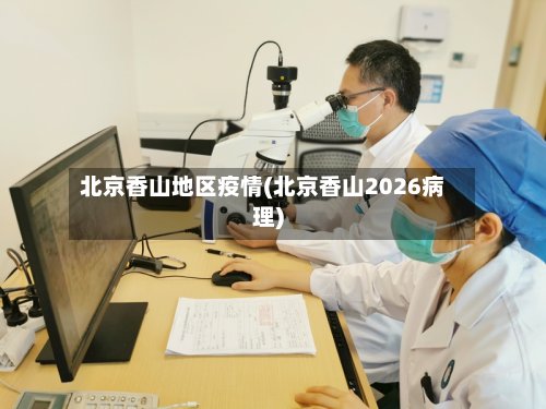 北京香山地区疫情(北京香山2026病理)-第3张图片