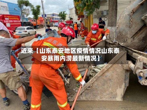 近来【山东泰安地区疫情情况山东泰安暴雨内涝最新情况】