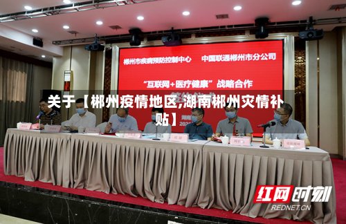 关于【郴州疫情地区,湖南郴州灾情补贴】-第3张图片
