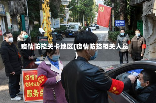 疫情防控关卡地区(疫情防控相关人员)