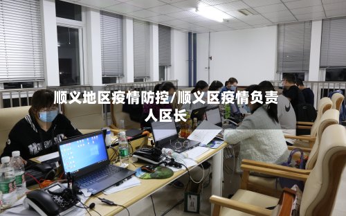 顺义地区疫情防控/顺义区疫情负责人区长-第2张图片