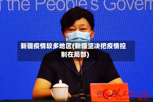 新疆疫情较多地区(新疆坚决把疫情控制在局部)-第2张图片