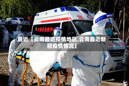 最近【云南最近疫情地区,云南最近新冠疫情情况】-第2张图片