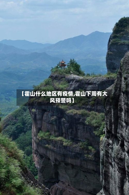 【霍山什么地区有疫情,霍山下周有大风预警吗】