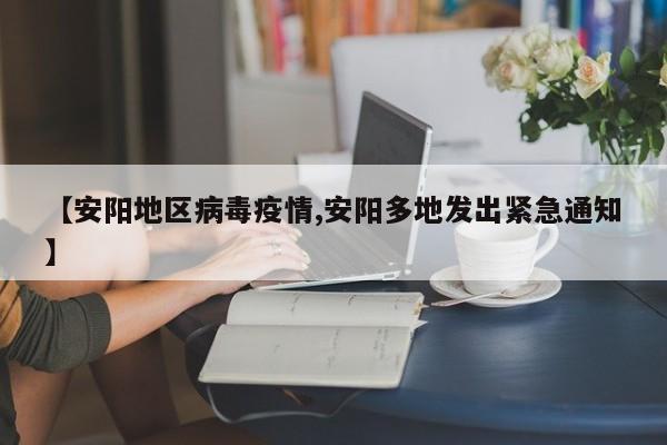 【安阳地区病毒疫情,安阳多地发出紧急通知】