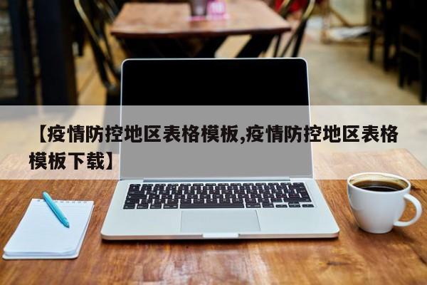 【疫情防控地区表格模板,疫情防控地区表格模板下载】