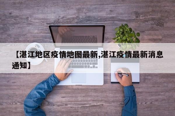 【湛江地区疫情地图最新,湛江疫情最新消息通知】