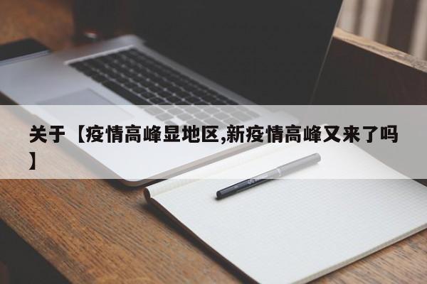 关于【疫情高峰显地区,新疫情高峰又来了吗】