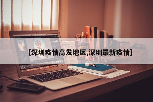 【深圳疫情高发地区,深圳最新疫情】