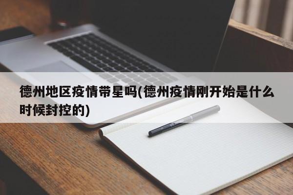 德州地区疫情带星吗(德州疫情刚开始是什么时候封控的)