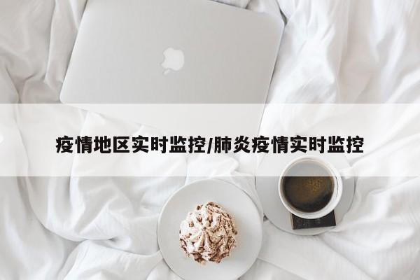 疫情地区实时监控/肺炎疫情实时监控