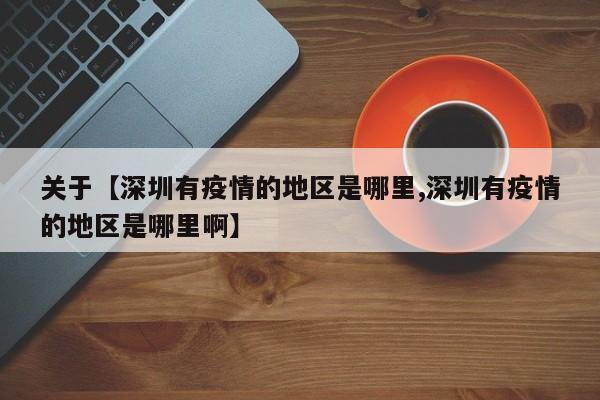 关于【深圳有疫情的地区是哪里,深圳有疫情的地区是哪里啊】