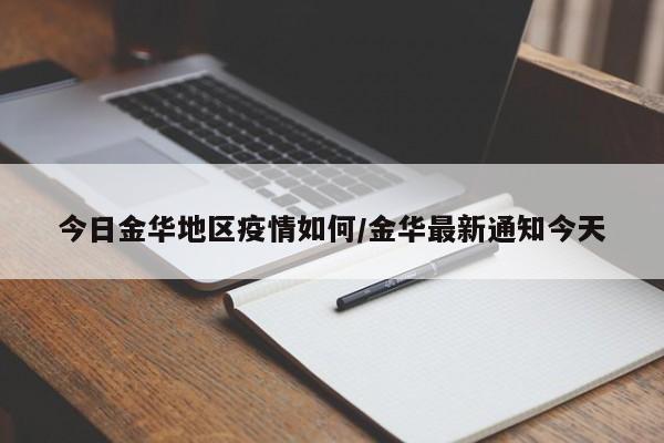 今日金华地区疫情如何/金华最新通知今天