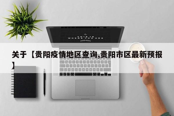 关于【贵阳疫情地区查询,贵阳市区最新预报】