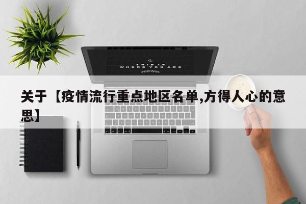 关于【疫情流行重点地区名单,方得人心的意思】