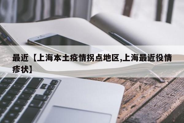 最近【上海本土疫情拐点地区,上海最近役情疹状】