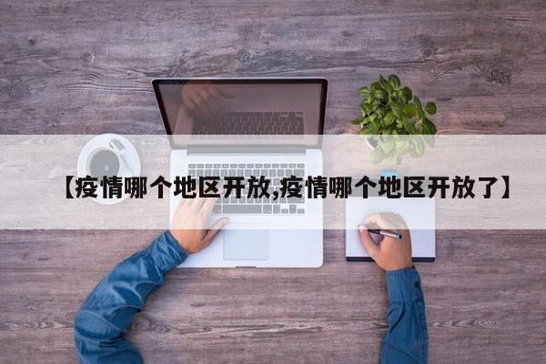 【疫情哪个地区开放,疫情哪个地区开放了】