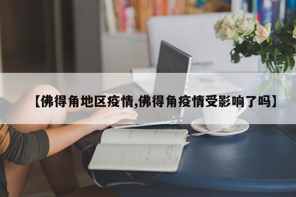 【佛得角地区疫情,佛得角疫情受影响了吗】