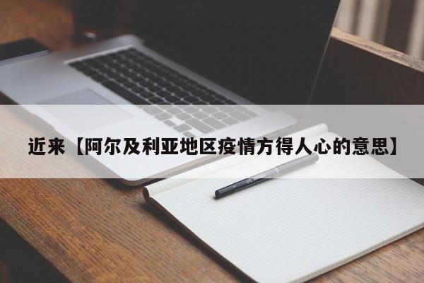 近来【阿尔及利亚地区疫情方得人心的意思】