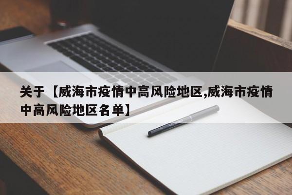 关于【威海市疫情中高风险地区,威海市疫情中高风险地区名单】