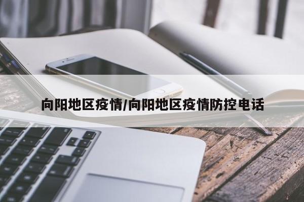 向阳地区疫情/向阳地区疫情防控电话