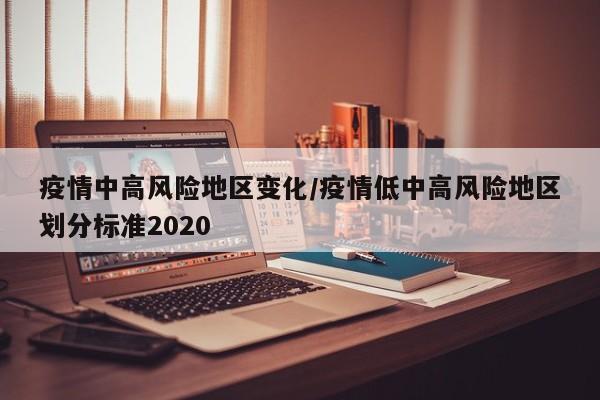 疫情中高风险地区变化/疫情低中高风险地区划分标准2020