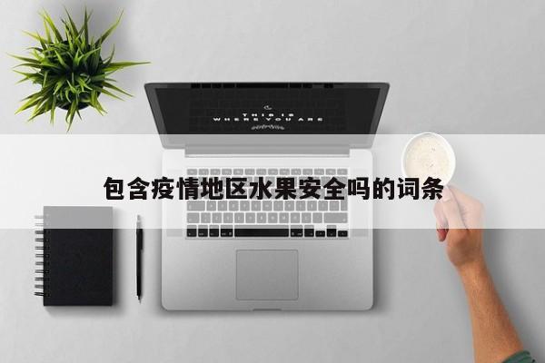 包含疫情地区水果安全吗的词条
