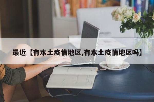 最近【有本土疫情地区,有本土疫情地区吗】