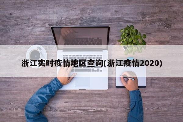 浙江实时疫情地区查询(浙江疫情2020)