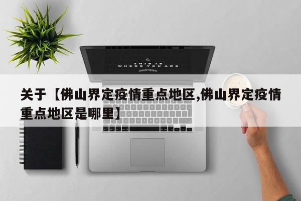 关于【佛山界定疫情重点地区,佛山界定疫情重点地区是哪里】