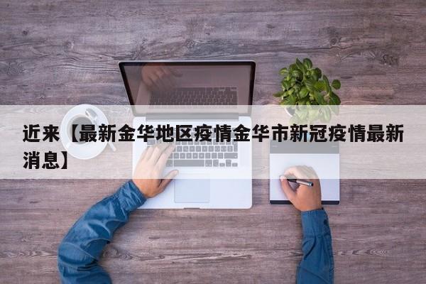 近来【最新金华地区疫情金华市新冠疫情最新消息】