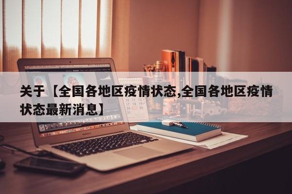关于【全国各地区疫情状态,全国各地区疫情状态最新消息】