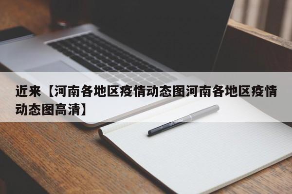 近来【河南各地区疫情动态图河南各地区疫情动态图高清】