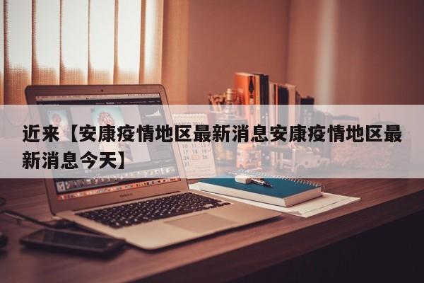 近来【安康疫情地区最新消息安康疫情地区最新消息今天】