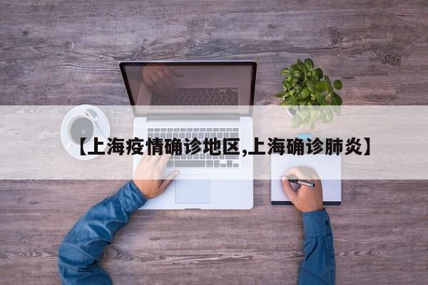 【上海疫情确诊地区,上海确诊肺炎】