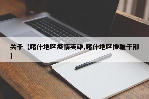 关于【喀什地区疫情英雄,喀什地区援疆干部】
