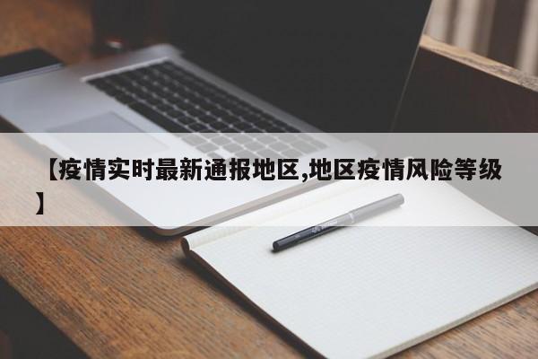 【疫情实时最新通报地区,地区疫情风险等级】