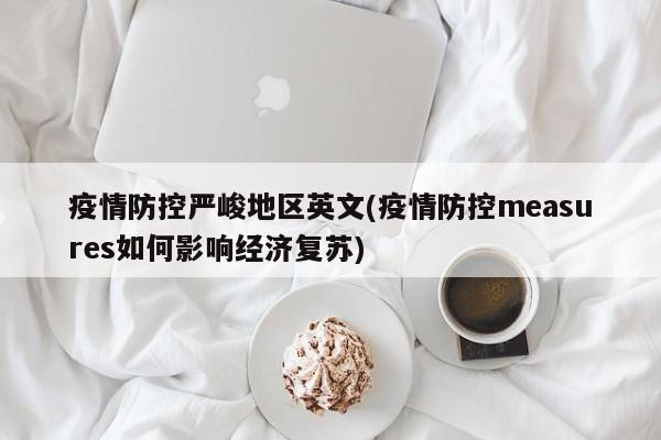 疫情防控严峻地区英文(疫情防控measures如何影响经济复苏)
