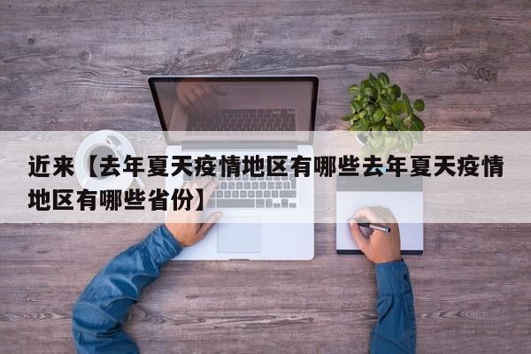 近来【去年夏天疫情地区有哪些去年夏天疫情地区有哪些省份】